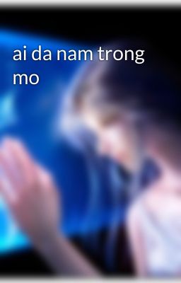 ai da nam trong mo