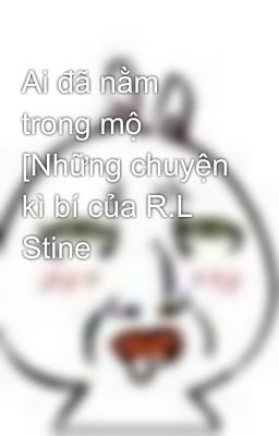 Ai đã nằm trong mộ [Những chuyện kì bí của R.L Stine