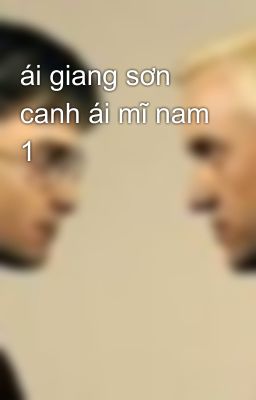 ái giang sơn canh ái mĩ nam 1