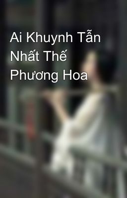 Ai Khuynh Tẫn Nhất Thế Phương Hoa