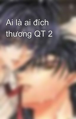 Ai là ai đích thương QT 2