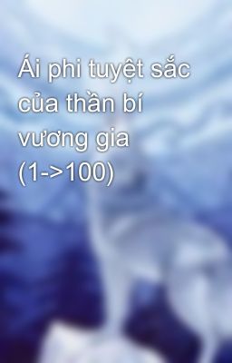 Ái phi tuyệt sắc của thần bí vương gia (1->100)