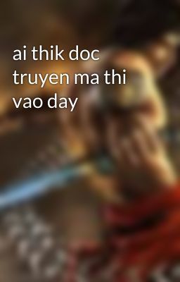 ai thik doc truyen ma thi vao day