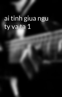 ai tinh giua ngu ty va ta 1