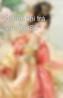 Ái tình khi trá sư - Cố Sở