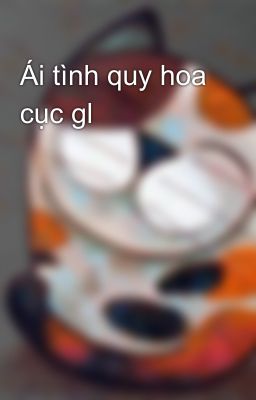 Ái tình quy hoa cục gl