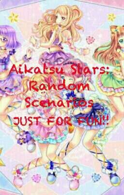 Aikatsu Stars: Random Scenarios JUST FOR FUN!!(CONTINUED)