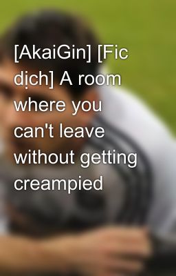 [AkaiGin] [Fic dịch] A room where you can't leave without getting creampied