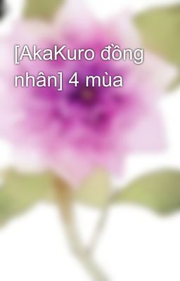 [AkaKuro đồng nhân] 4 mùa