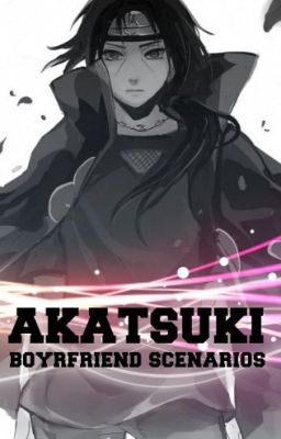 Akatsuki Boyfriend Scenarios [COMPLETE]