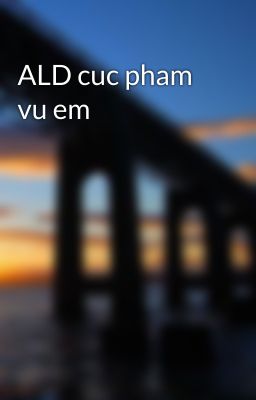 ALD cuc pham vu em