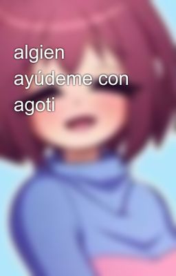 algien ayúdeme con agoti 