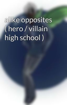 alike opposites ( hero / villain high school ) 