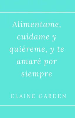 Alimentame, cuídame y quiéreme, y te amaré por siempre