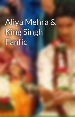 Aliya Mehra & King Singh Fanfic