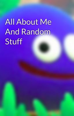 All About Me And Random Stuff