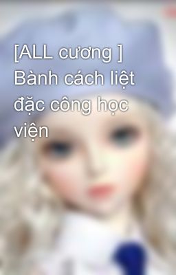 [ALL cương ] Bành cách liệt đặc công học viện