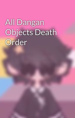 All Dangan Objects Death Order