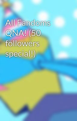 All Fandoms QNA! (50 followers special!)