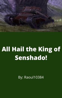 All Hail the King of Senshado! (A GuP Fanfic) DISCONTINUED