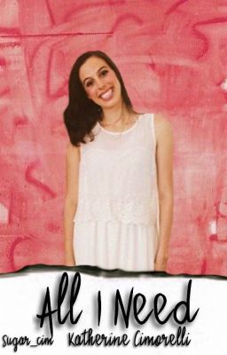 ALL I NEED // Katherine Cimorelli