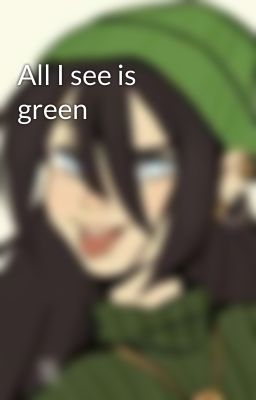 All I see is green