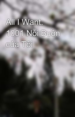 All I Want. 1001 Nỗi Buồn của Tôi