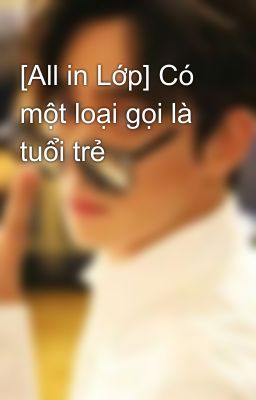 [All in Lớp] Có một loại gọi là tuổi trẻ