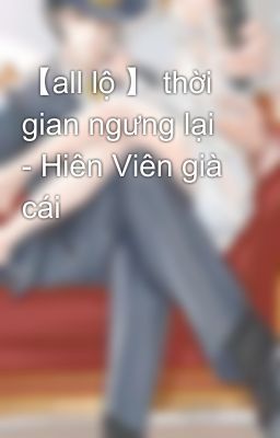 【all lộ 】 thời gian ngưng lại - Hiên Viên già cái