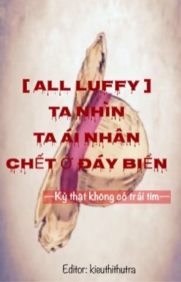 [all Luffy ] ta nhìn ta ái nhân chết ở đáy biển