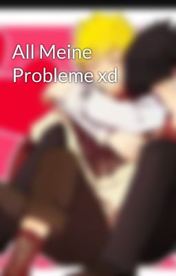 All Meine  Probleme xd 