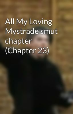 All My Loving Mystrade smut chapter (Chapter 23)