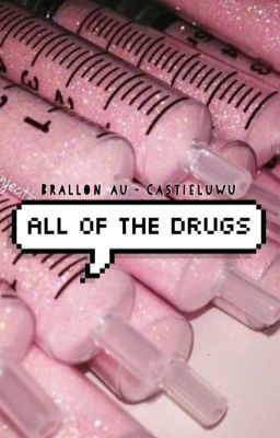 all of the drugs // brallon 