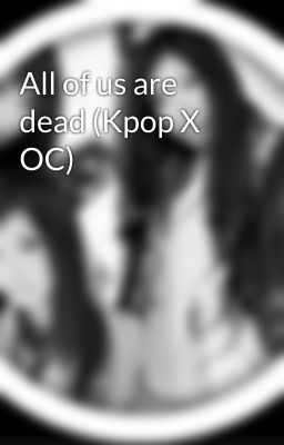 All of us are dead (Kpop X OC)