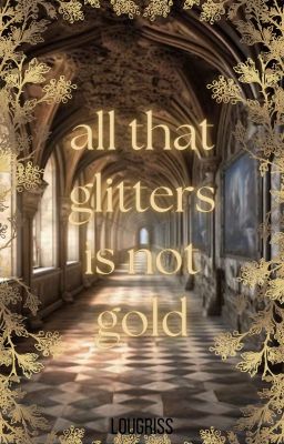 all that glitters is not gold (Réécriture en cours)