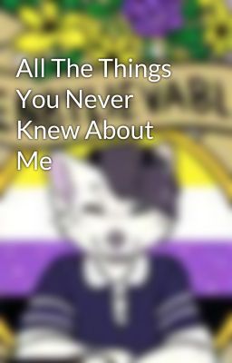 All The Things You Never Knew About Me