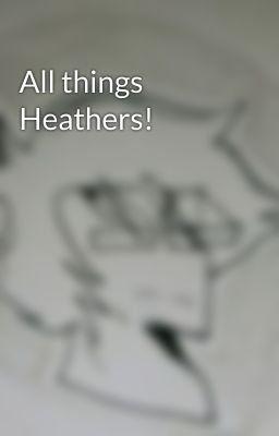 All things Heathers!