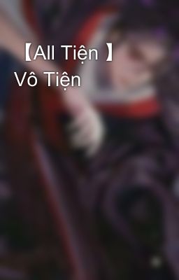 【All Tiện 】 Vô Tiện