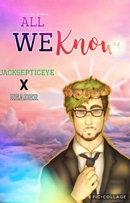 All We Know//Jacksepticeye x Reader #FamficShot