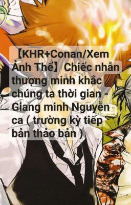 【All27/KHR+Conan/Xem Ảnh Thể】Chiếc nhẫn thượng minh khắc chúng ta thời gian