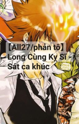 【All27/phản tô】 Long Cùng Kỵ Sĩ ‐ Sát ca khúc