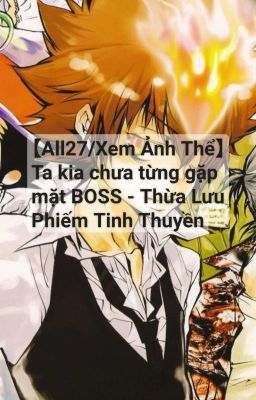 【All27/Xem Ảnh Thể】 Ta kia chưa từng gặp mặt Boss