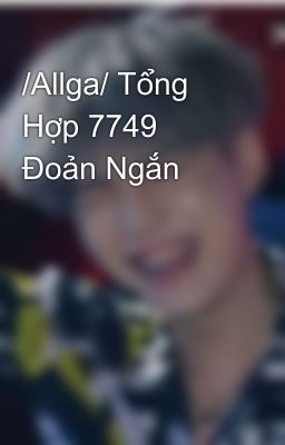 /Allga/ Tổng Hợp 7749 Đoản Ngắn