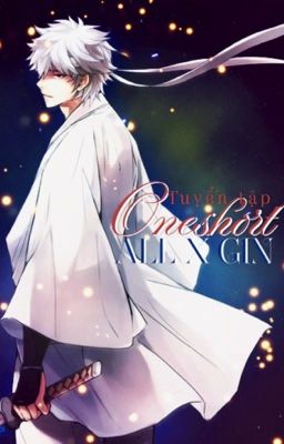 [AllGin] Tuyển Tập Oneshot Gintama Fanfict