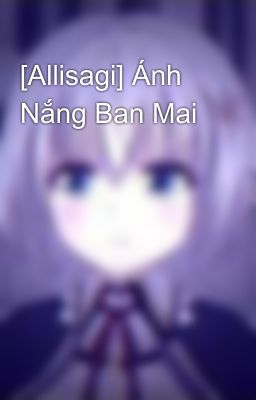 [Allisagi] Ánh Nắng Ban Mai