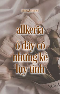 allkeria | ở đây có những kẻ lụy tình