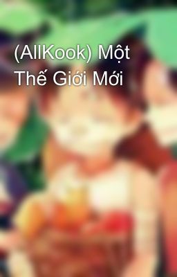 (AllKook) Một Thế Giới Mới