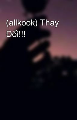 (allkook) Thay Đổi!!!