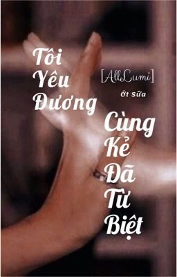 [AllLumi] Tôi yêu đương cùng kẻ đã từ biệt