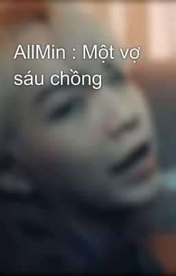 AllMin : Một vợ sáu chồng